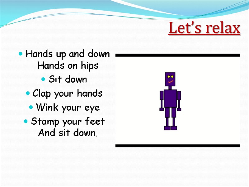 Let’s relax    Hands up and down Hands on hips Sit down